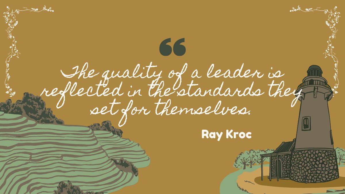 The quality of a leader is reflected in the standards they set for themselves