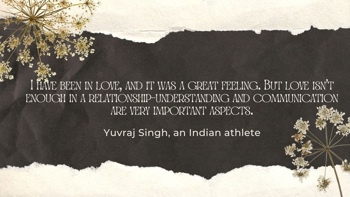 I have been in love and it was a great feeling But love isnt enough in a relationship—understanding and communication are very important aspects I have been in love and it was a great feeling But love isnt enough in a relationship—understanding and communication are very important aspects