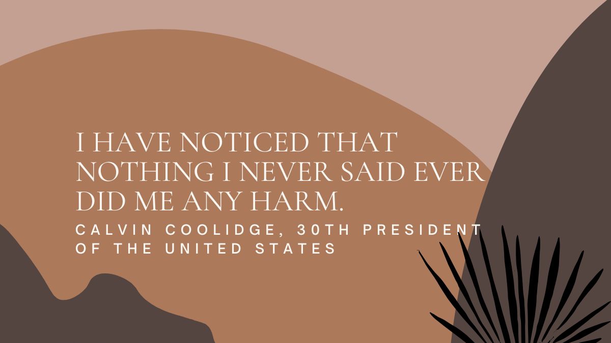 I have noticed that nothing I never said ever did me any harm I have noticed that nothing I never said ever did me any harm