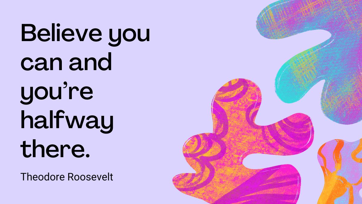 Believe you can and youre halfway there Believe you can and youre halfway there