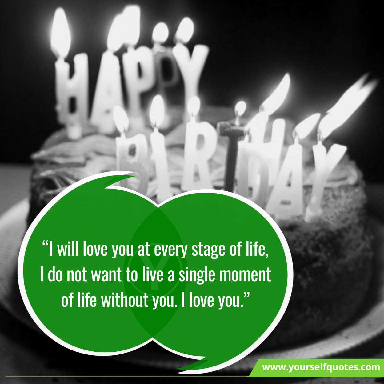 “I will love you at every stage of life, I do not want to live a single moment of life without you. I love you.”