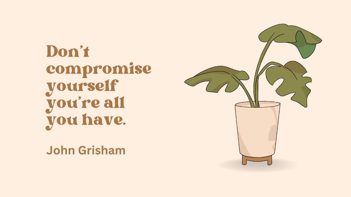 Dont compromise yourself – youre all you have Dont compromise yourself – youre all you have