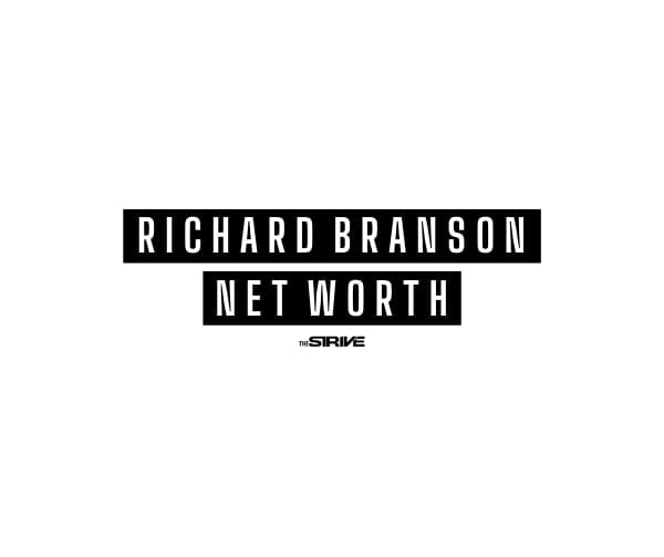 BRITISH BILLIONAIRE RICHARD BRANSON’S NET WORTH
