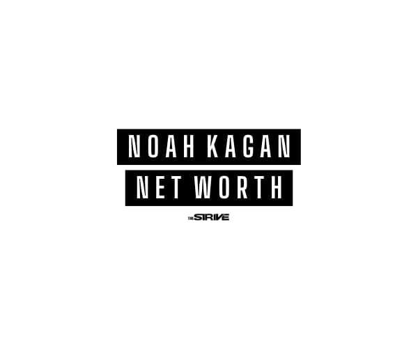 NOAH KAGAN NET WORTH AND HOW HE BUILT HIS FORTUNE